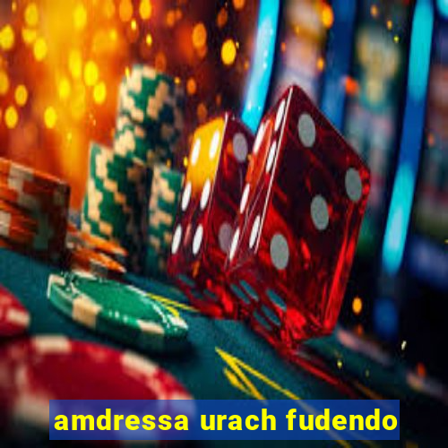 amdressa urach fudendo